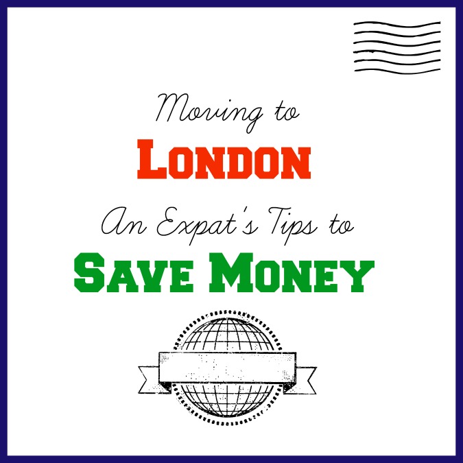 Moving to London: An Expat’s Tips to Save Money