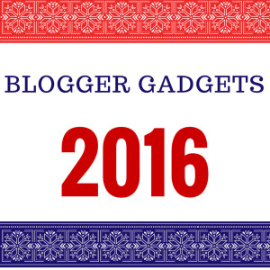 2016 Blogger Gadgets You Must Have